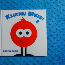 "Kliknij mnie" to interaktywna książka dla najmłodszych od wydawnictwa Babaryba (fot. Ewelina Zielińska)