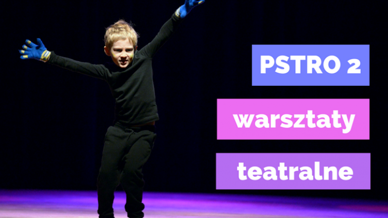 Udział w warsztatach teatralnych "Pstro 2" jest całkowicie bezpłatny (fot. mat. organizatora)
