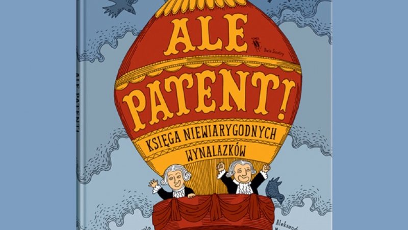 Ale Patent! Księga niewiarygodnych wynalazków (fot. mat. wydawnictwa Dwie Siostry)