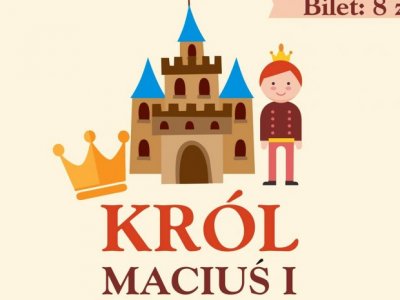"Król Maciuś I" to przedstawienie, które zobaczycie w Domu Kultury w Rybniku-Boguszowicach (fot. mat. organizatora)